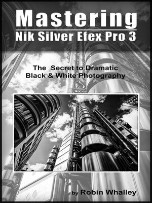 cover image of Mastering Nik Silver Efex Pro 3